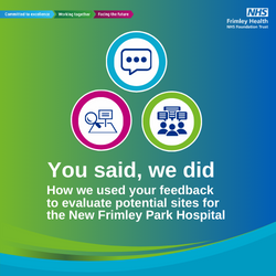 You said, we did - How we used your feedback to evaluate potential sites for the New Frimley Park Hospital