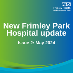 Text reads "New Frimley Park Hospital update - Issue 2: May 2024" on a light green and blue gradient background.