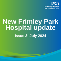 Text reads "New Frimley Park Hospital update - Issue 3: July 2024" on a light green and blue gradient background.